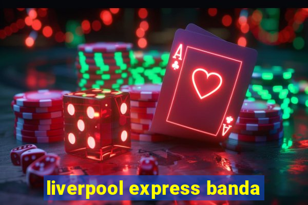 liverpool express banda