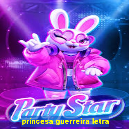 princesa guerreira letra