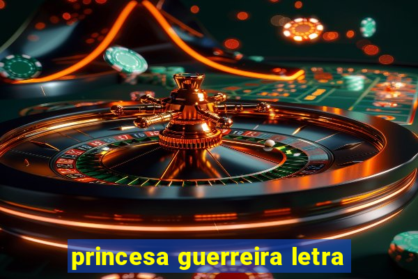 princesa guerreira letra