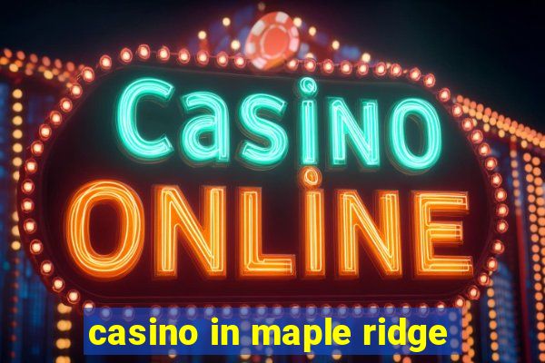 casino in maple ridge