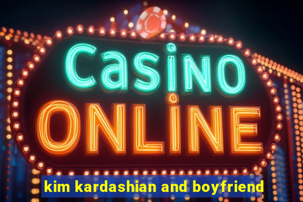 kim kardashian and boyfriend