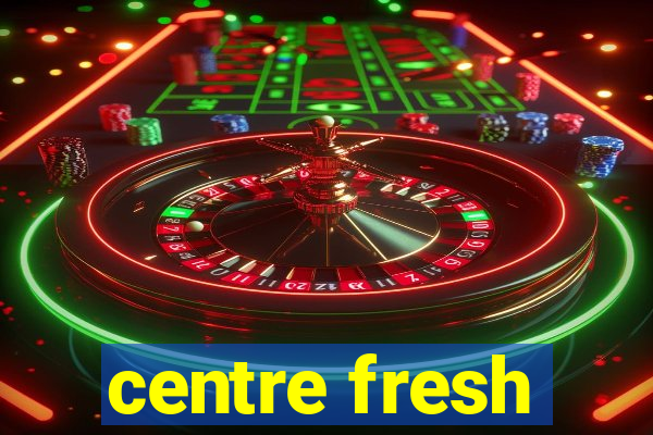 centre fresh