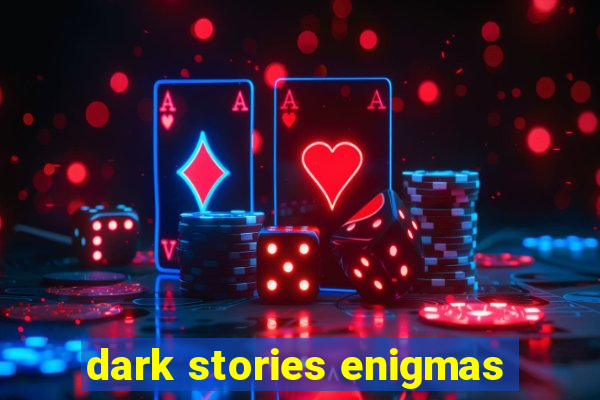 dark stories enigmas