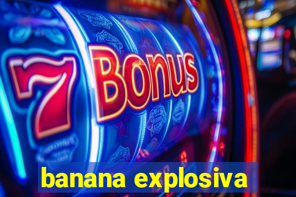 banana explosiva