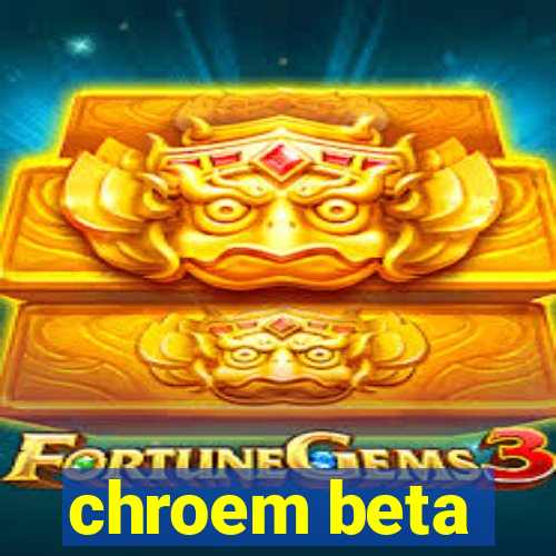 chroem beta