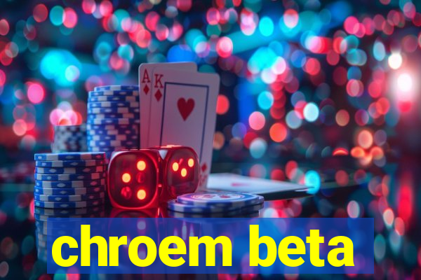 chroem beta