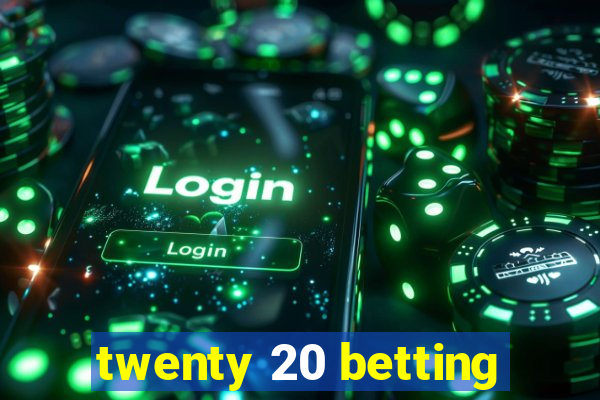 twenty 20 betting