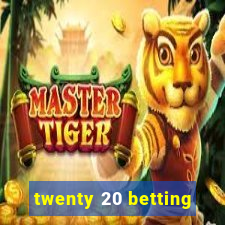 twenty 20 betting