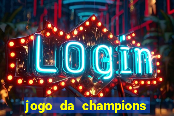 jogo da champions onde vai passar