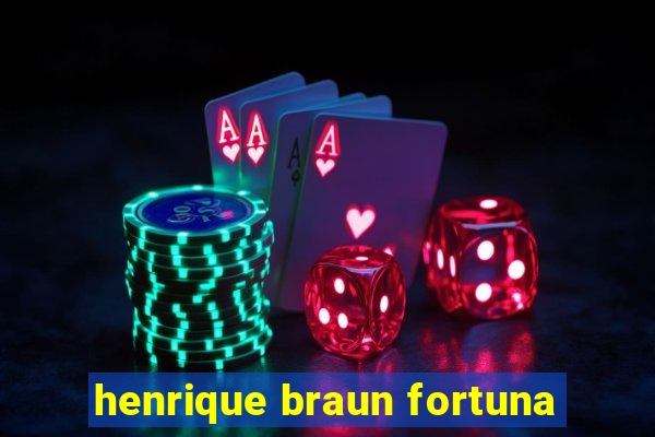 henrique braun fortuna