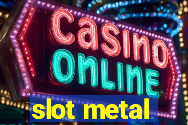 slot metal