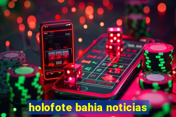 holofote bahia noticias