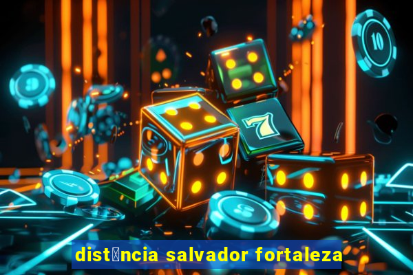 dist芒ncia salvador fortaleza