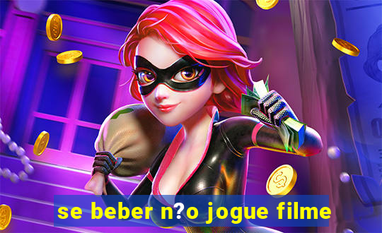 se beber n?o jogue filme