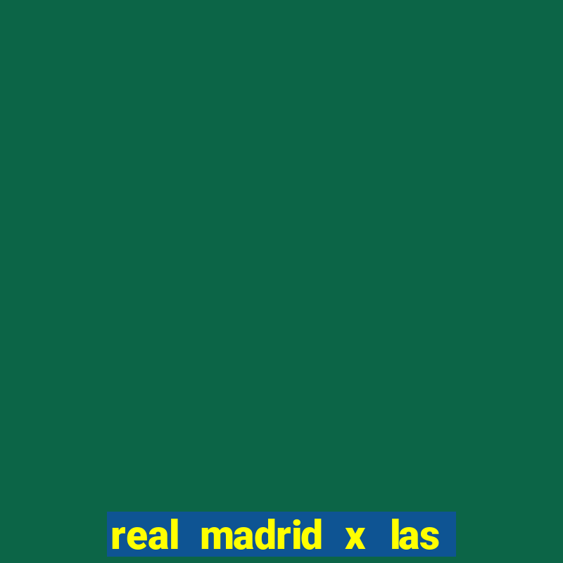 real madrid x las palmas escala??o