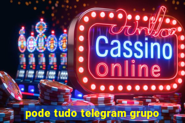 pode tudo telegram grupo