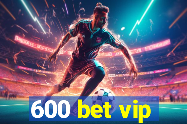 600 bet vip