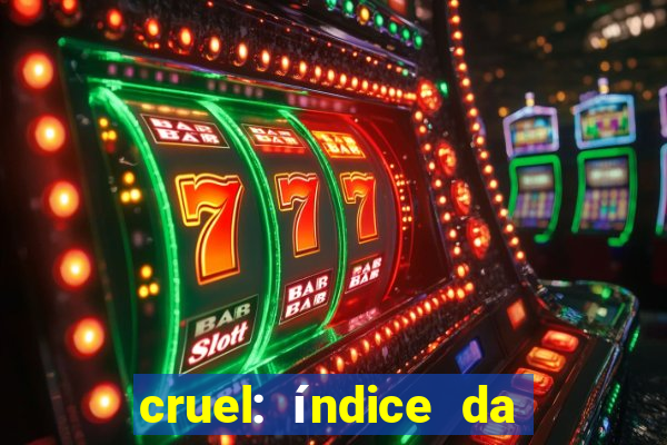 cruel: índice da maldade pdf cruel índice da maldade pdf grátis