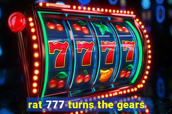 rat 777 turns the gears