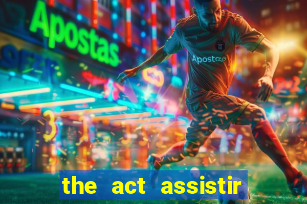 the act assistir online pobreflix