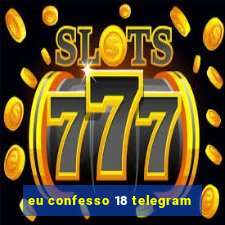 eu confesso 18 telegram