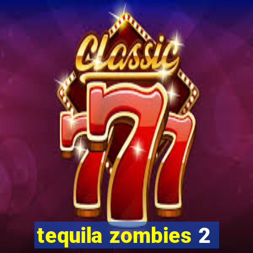 tequila zombies 2