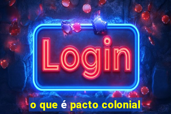 o que é pacto colonial