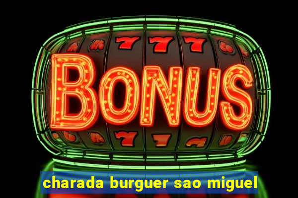 charada burguer sao miguel