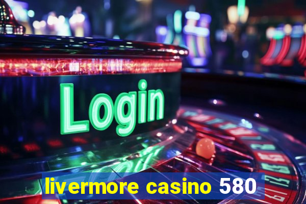 livermore casino 580