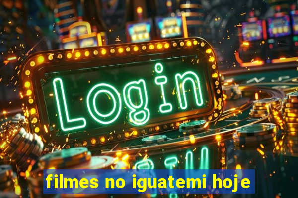 filmes no iguatemi hoje