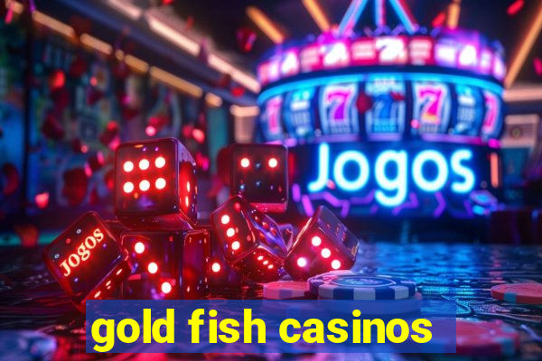 gold fish casinos