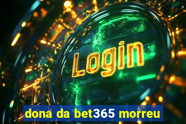 dona da bet365 morreu