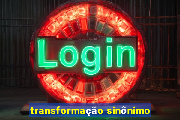 transformação sinônimo