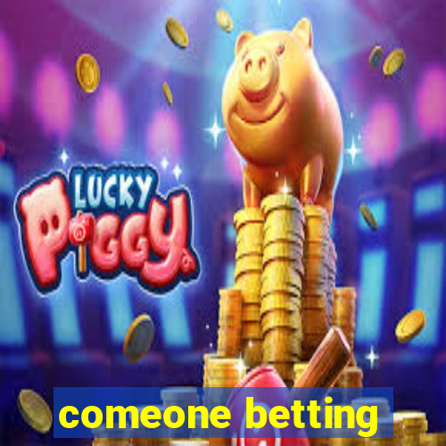 comeone betting