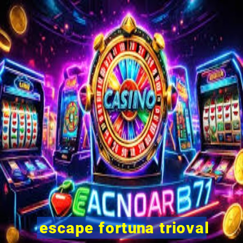 escape fortuna trioval