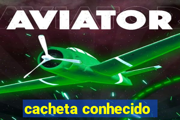 cacheta conhecido