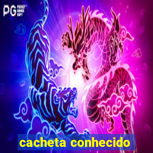 cacheta conhecido