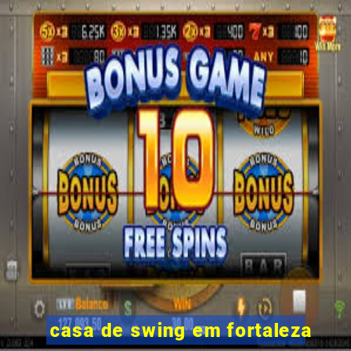 casa de swing em fortaleza