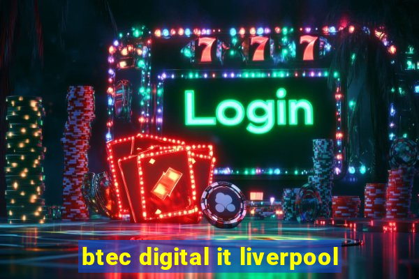 btec digital it liverpool