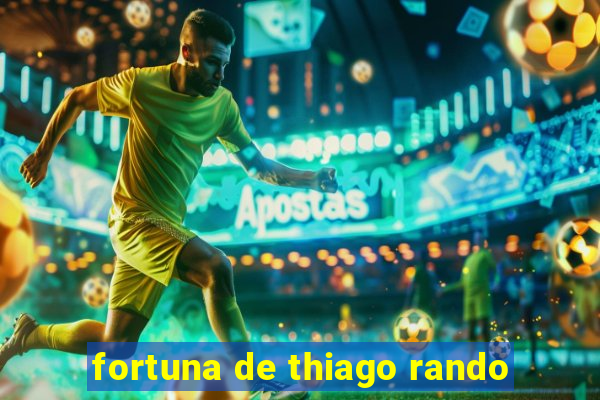 fortuna de thiago rando