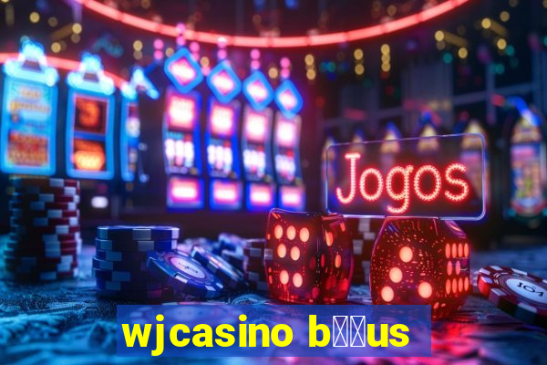 wjcasino b涔坣us