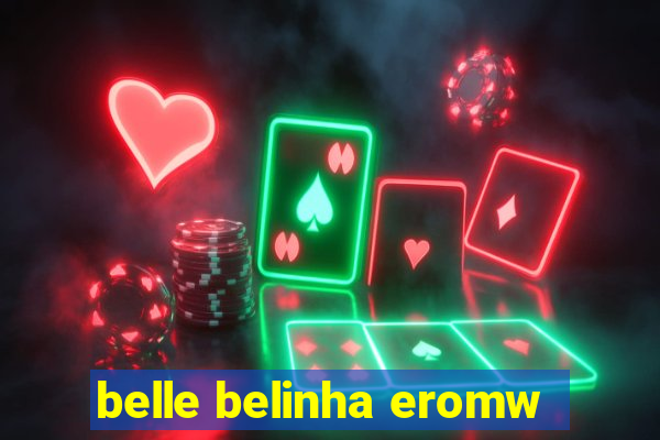 belle belinha eromw