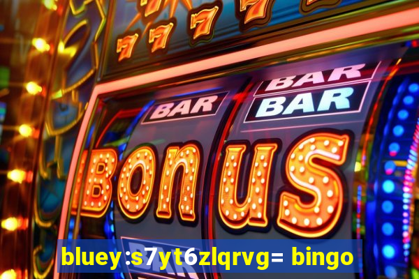 bluey:s7yt6zlqrvg= bingo