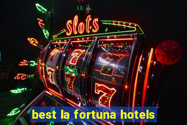 best la fortuna hotels