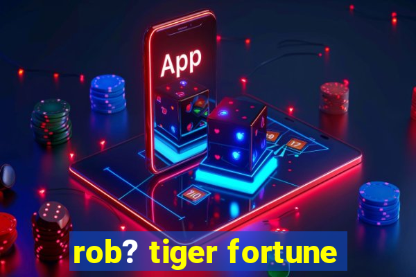 rob? tiger fortune