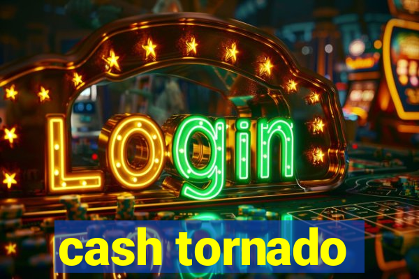 cash tornado