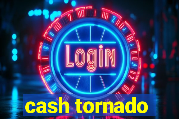 cash tornado