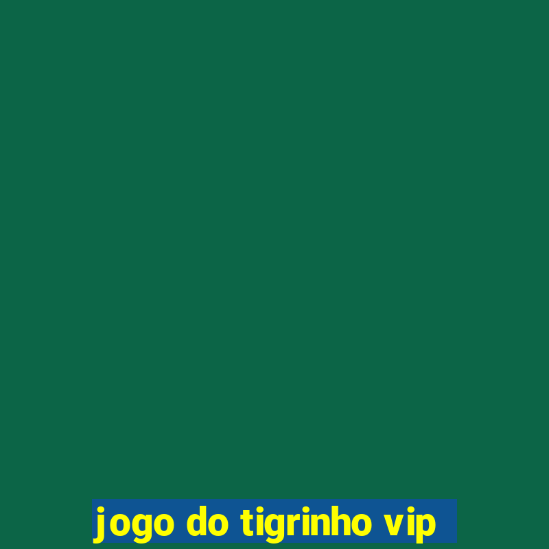 jogo do tigrinho vip