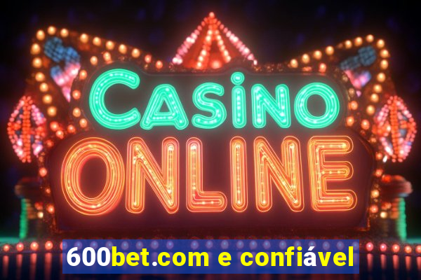 600bet.com e confiável