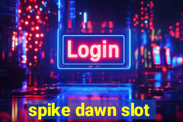 spike dawn slot